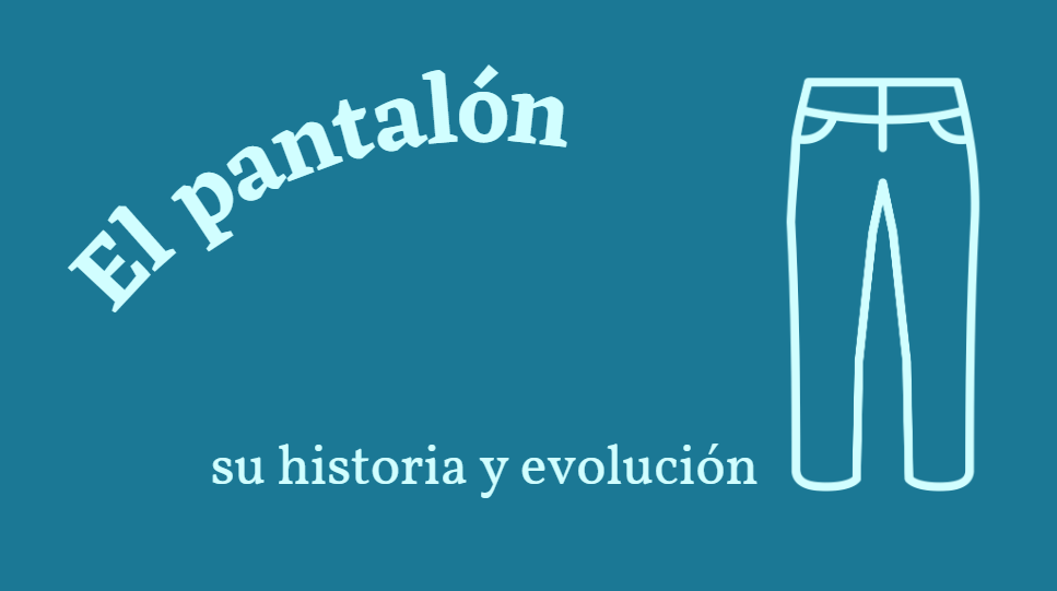 En este momento estás viendo El pantalón, historia y evolución