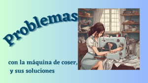 Lee más sobre el artículo Problemas con la máquina de coser y sus soluciones
