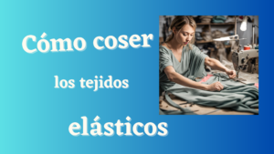 Lee más sobre el artículo Domina la costura elástica: consejos y trucos para coser con géneros elásticos
