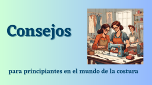 Lee más sobre el artículo Consejos para principiantes en el mundo de la costura