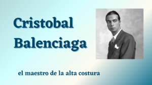 Lee más sobre el artículo Cristóbal Balenciaga, el maestro de la alta costura