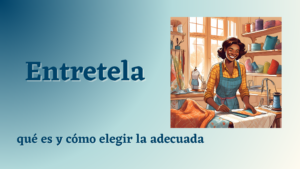 Lee más sobre el artículo Entretelas, qué son y como elegir la adecuada