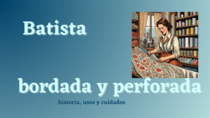 Lee más sobre el artículo Batista bordada y perforada: historia, usos y cuidados de un tejido imprescindible
