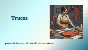 Lee más sobre el artículo Trucos para iniciarte en el mundo de la costura: guía para principiantes