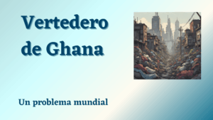 Lee más sobre el artículo El Vertedero de Ghana: Un Problema Mundial