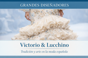 Lee más sobre el artículo Victorio & Lucchino: arte, tradición y moda española